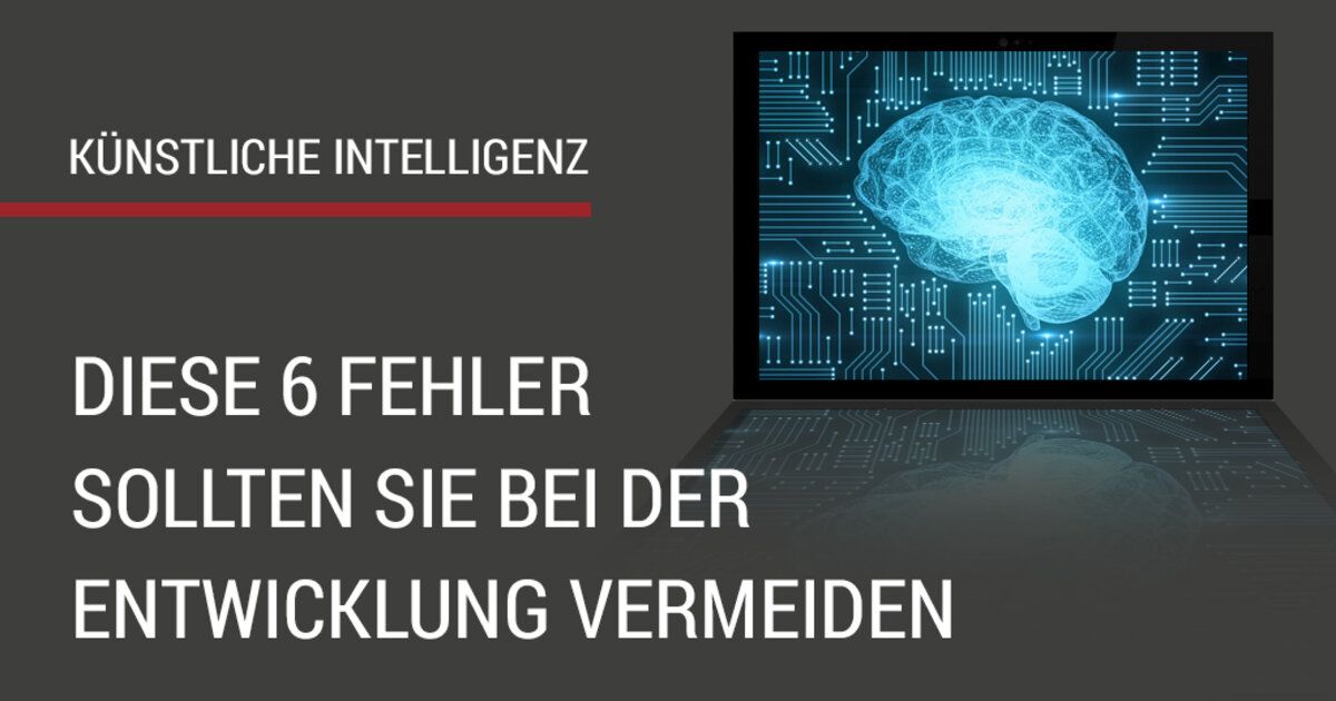 Künstliche Intelligenz: Diese 6 Fehler Sollten Sie Bei Der Entwicklung ...