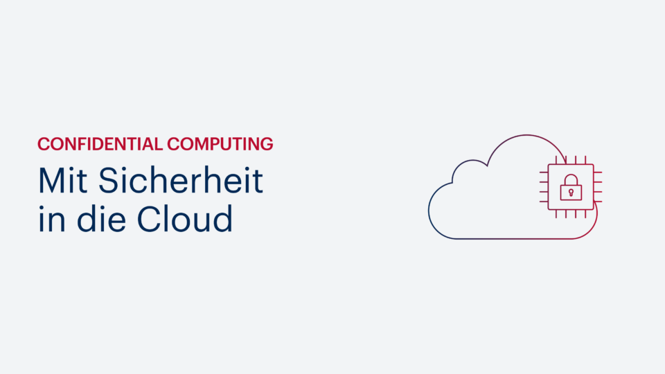 Confidential Computing: Mit Sicherheit in die Cloud