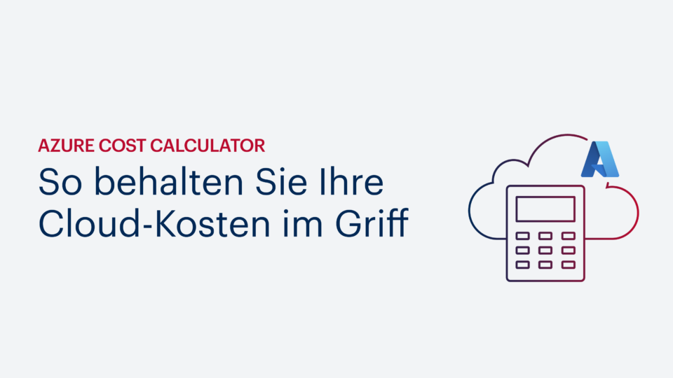 Azure Cost Calculator: So behalten Sie Ihre Cloud-Kosten im Griff