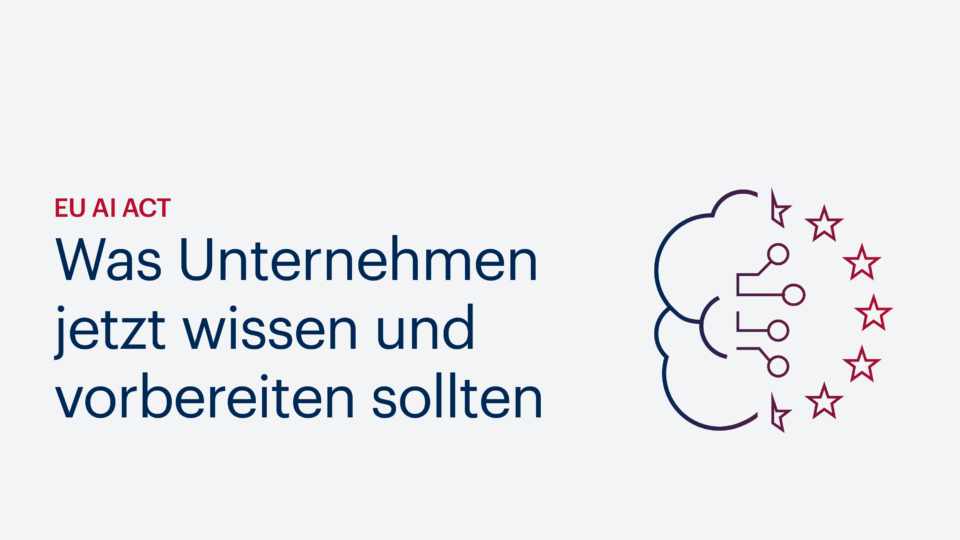 EU AI Act: Was Unternehmen jetzt wissen und vorbereiten sollten