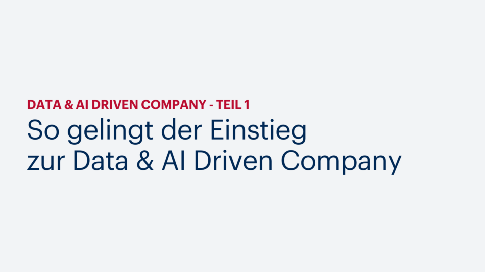 Ohne Datenstrategie keine Data & AI Driven Company: So gelingt der Einstieg